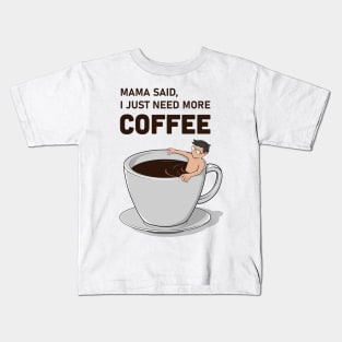 Mama Said, I Just Need More Coffee Kids T-Shirt